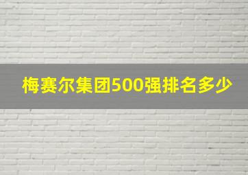 梅赛尔集团500强排名多少