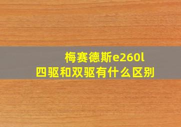 梅赛德斯e260l四驱和双驱有什么区别