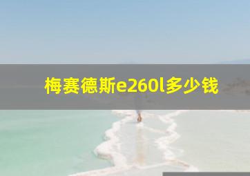 梅赛德斯e260l多少钱