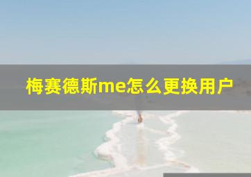 梅赛德斯me怎么更换用户