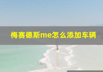 梅赛德斯me怎么添加车辆