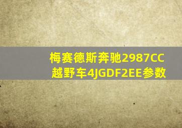 梅赛德斯奔驰2987CC越野车4JGDF2EE参数