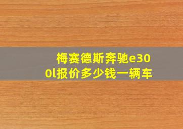 梅赛德斯奔驰e300l报价多少钱一辆车