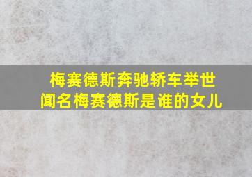 梅赛德斯奔驰轿车举世闻名梅赛德斯是谁的女儿