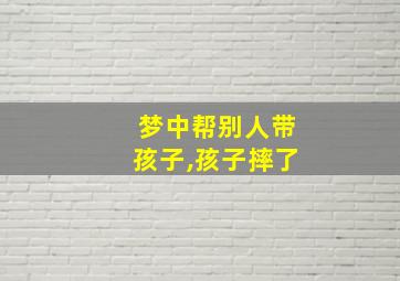 梦中帮别人带孩子,孩子摔了