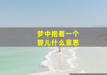 梦中抱着一个婴儿什么意思