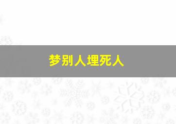 梦别人埋死人