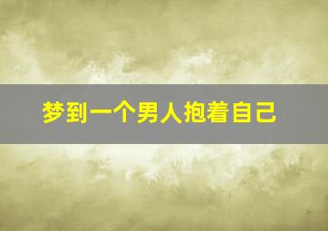 梦到一个男人抱着自己