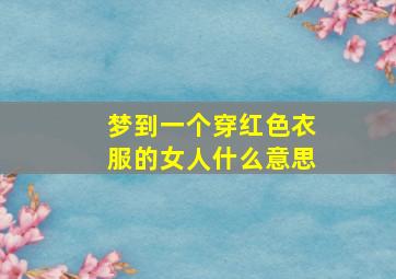 梦到一个穿红色衣服的女人什么意思