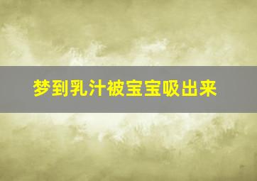 梦到乳汁被宝宝吸出来