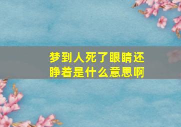 梦到人死了眼睛还睁着是什么意思啊