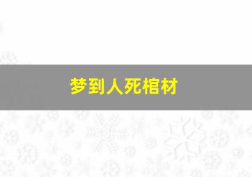 梦到人死棺材