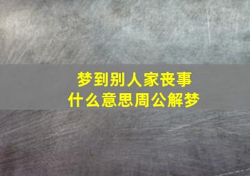 梦到别人家丧事什么意思周公解梦