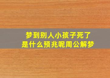 梦到别人小孩子死了是什么预兆呢周公解梦