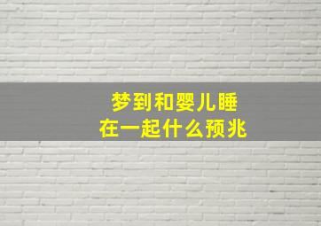 梦到和婴儿睡在一起什么预兆