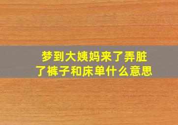 梦到大姨妈来了弄脏了裤子和床单什么意思