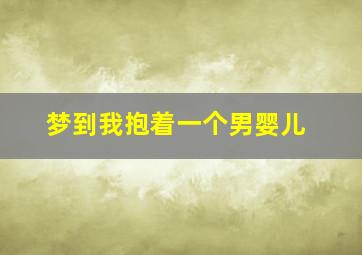 梦到我抱着一个男婴儿