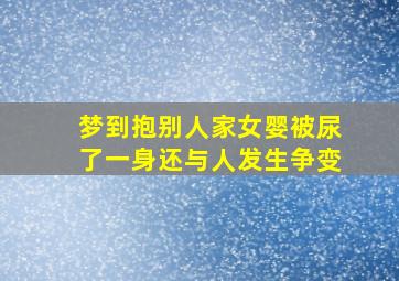 梦到抱别人家女婴被尿了一身还与人发生争变