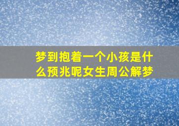 梦到抱着一个小孩是什么预兆呢女生周公解梦