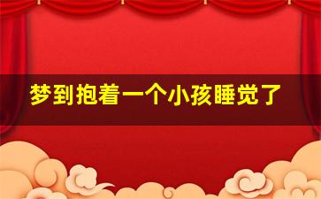 梦到抱着一个小孩睡觉了