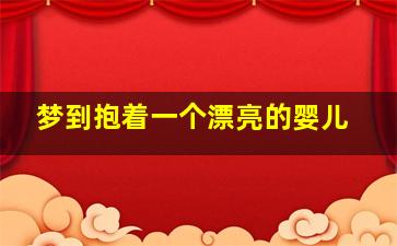 梦到抱着一个漂亮的婴儿