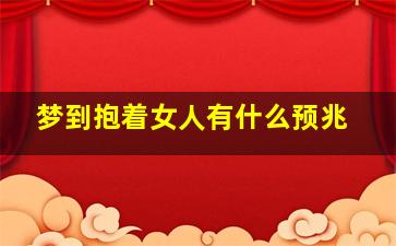 梦到抱着女人有什么预兆