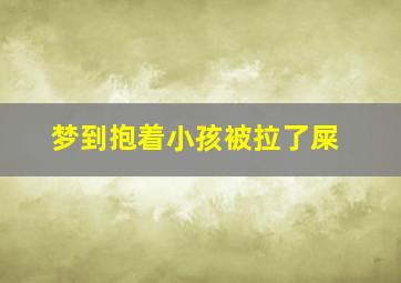 梦到抱着小孩被拉了屎