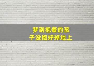 梦到抱着的孩子没抱好掉地上