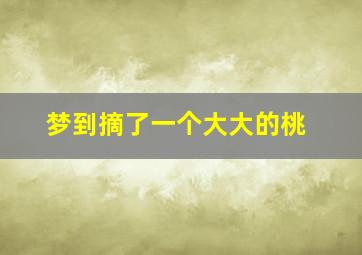 梦到摘了一个大大的桃