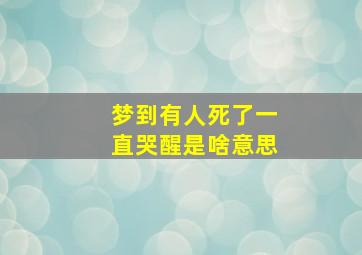 梦到有人死了一直哭醒是啥意思