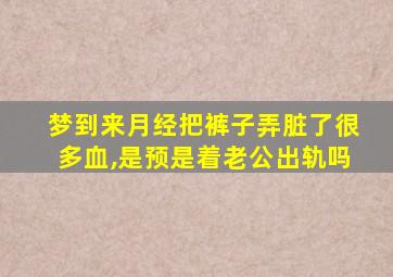 梦到来月经把裤子弄脏了很多血,是预是着老公出轨吗