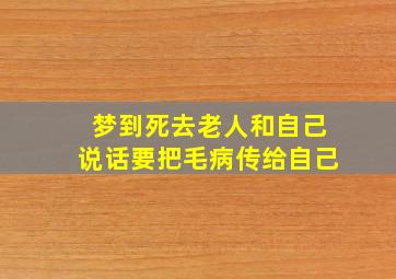 梦到死去老人和自己说话要把毛病传给自己