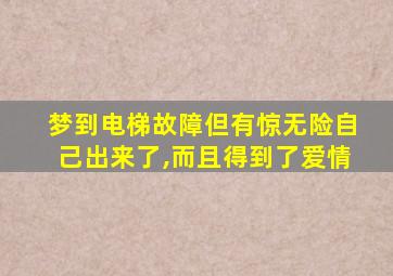 梦到电梯故障但有惊无险自己出来了,而且得到了爱情