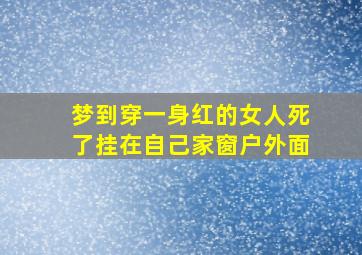 梦到穿一身红的女人死了挂在自己家窗户外面