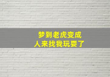 梦到老虎变成人来找我玩耍了