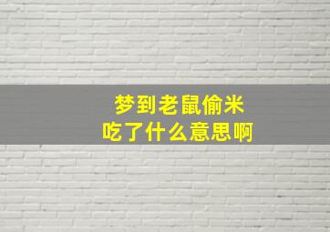 梦到老鼠偷米吃了什么意思啊