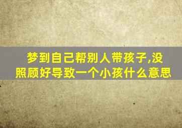 梦到自己帮别人带孩子,没照顾好导致一个小孩什么意思