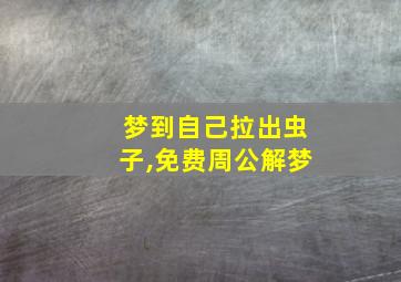 梦到自己拉出虫子,免费周公解梦