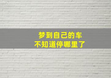 梦到自己的车不知道停哪里了