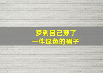 梦到自己穿了一件绿色的裙子