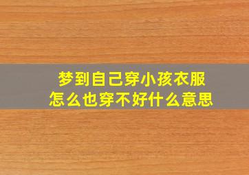 梦到自己穿小孩衣服怎么也穿不好什么意思