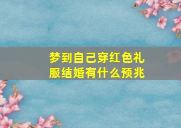 梦到自己穿红色礼服结婚有什么预兆