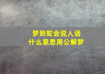 梦到蛇会说人话什么意思周公解梦