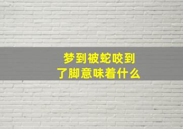 梦到被蛇咬到了脚意味着什么