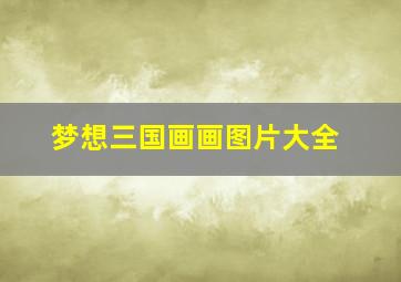 梦想三国画画图片大全