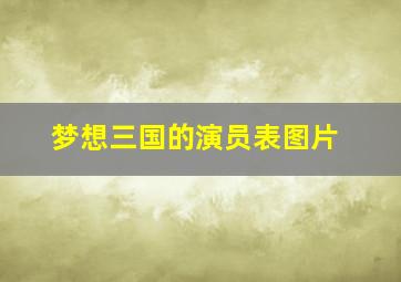 梦想三国的演员表图片