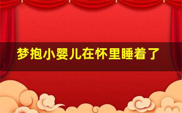 梦抱小婴儿在怀里睡着了