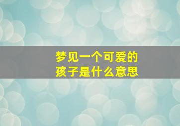 梦见一个可爱的孩子是什么意思