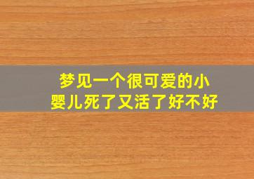 梦见一个很可爱的小婴儿死了又活了好不好