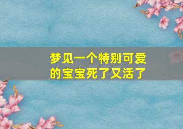 梦见一个特别可爱的宝宝死了又活了